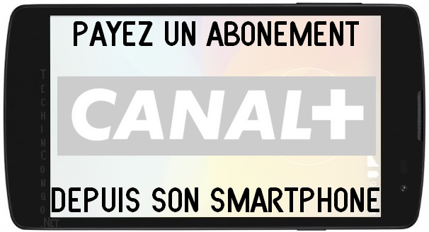 Abonnement CANAL depuis smartphone Abonnement CANAL depuis smartphone Renouveler son abonnement CANAL+ avec son Smartphone en RDC