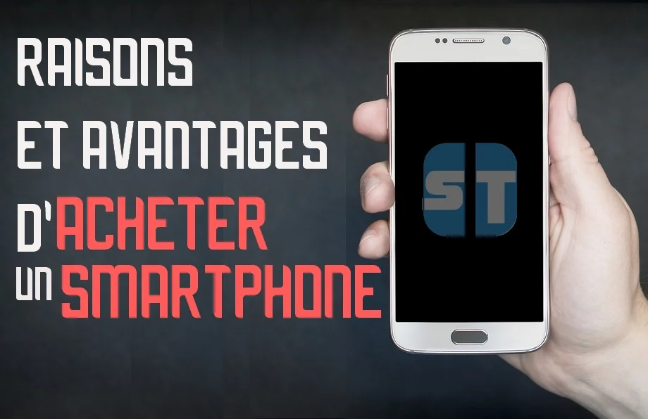 raisons acheter un smartphone 7 raisons et avantages d'acheter un smartphone
